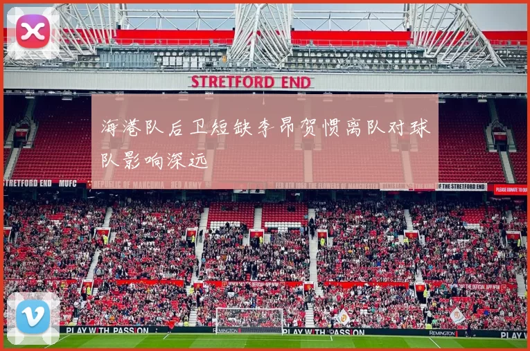 海港队后卫短缺李昂贺惯离队对球队影响深远