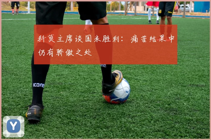 科莫主席谈国米胜利：痛苦结果中仍有骄傲之处