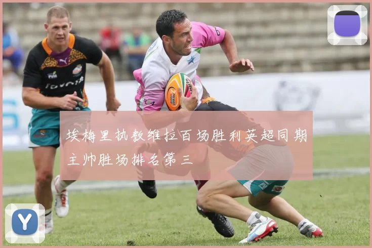 埃梅里执教维拉百场胜利英超同期主帅胜场排名第三